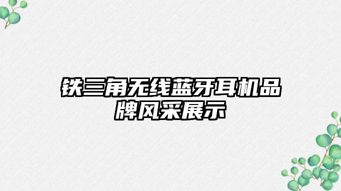 鐵三角無線藍牙耳機品牌風(fēng)采展示